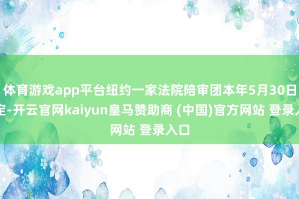 体育游戏app平台纽约一家法院陪审团本年5月30日裁定-开云官网kaiyun皇马赞助商 (中国)官方网站 登录入口