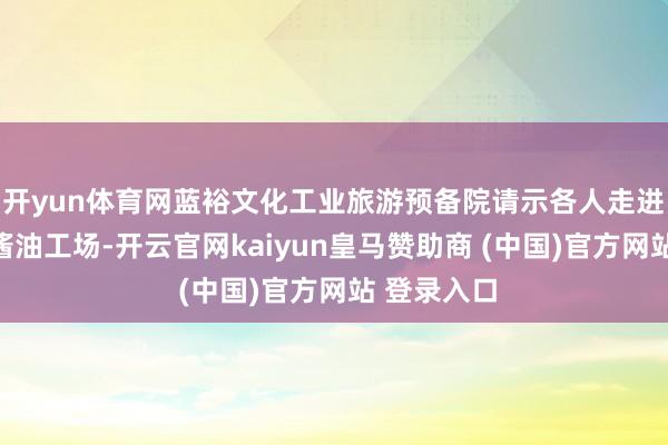 开yun体育网蓝裕文化工业旅游预备院请示各人走进龟甲万的酱油工场-开云官网kaiyun皇马赞助商 (中国)官方网站 登录入口