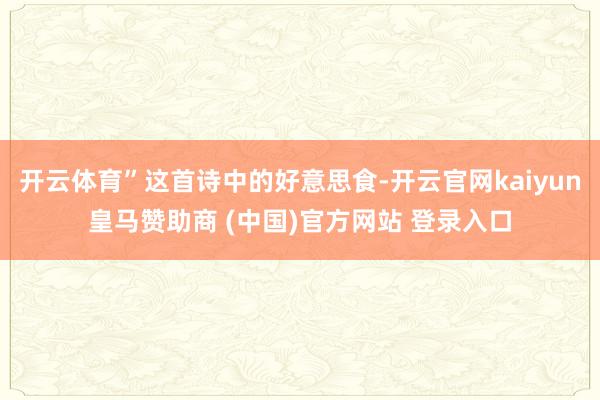 开云体育”这首诗中的好意思食-开云官网kaiyun皇马赞助商 (中国)官方网站 登录入口